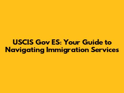 USCIS Gov ES: Your Guide to Navigating Immigration Services