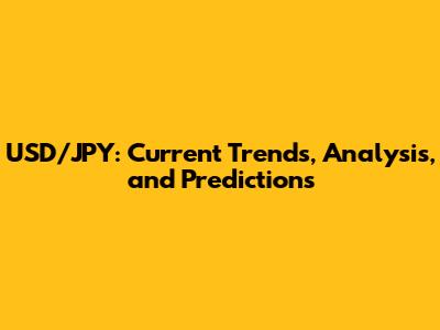 USD/JPY: Current Trends, Analysis, and Predictions