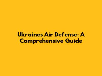Ukraine's Air Defense: A Comprehensive Guide