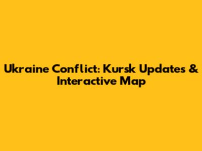 Ukraine Conflict: Kursk Updates & Interactive Map