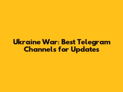 Ukraine War: Best Telegram Channels for Updates