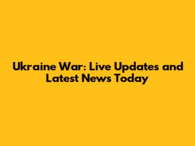 Ukraine War: Live Updates and Latest News Today