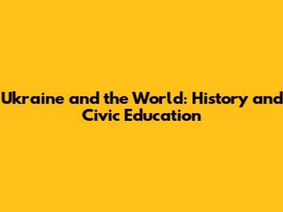 Ukraine and the World: History and Civic Education