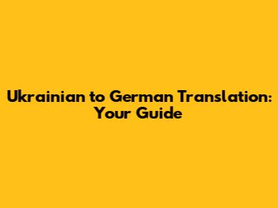 Ukrainian to German Translation: Your Guide