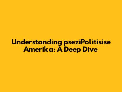 Understanding 'pseziPolitisise Amerika': A Deep Dive