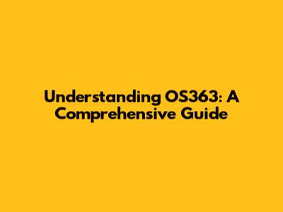 Understanding OS363: A Comprehensive Guide