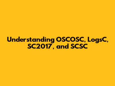 Understanding OSCOSC, LogsC, SC2017, and SCSC