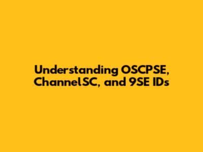 Understanding OSCPSE, ChannelSC, and 9SE IDs