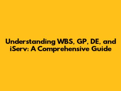 Understanding WBS, GP, DE, and iServ: A Comprehensive Guide