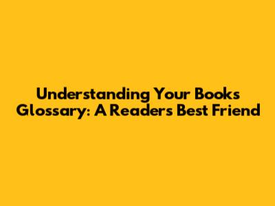 Understanding Your Book's Glossary: A Reader's Best Friend