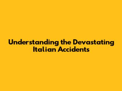 Understanding the Devastating Italian Accidents