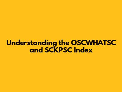 Understanding the OSCWHATSC and SCKPSC Index