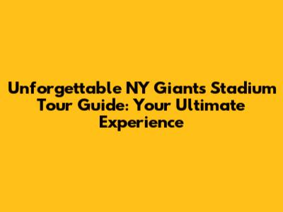 Unforgettable NY Giants Stadium Tour Guide: Your Ultimate Experience