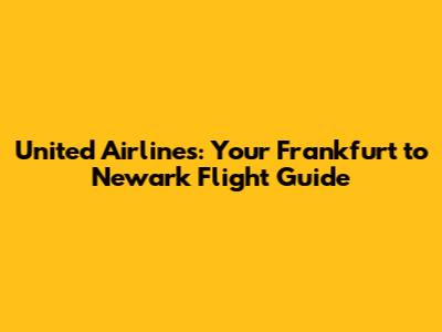 United Airlines: Your Frankfurt to Newark Flight Guide