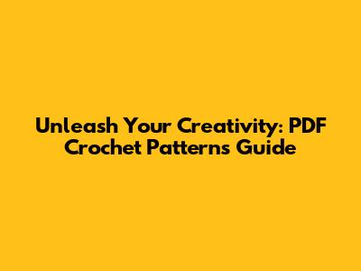 Unleash Your Creativity: PDF Crochet Patterns Guide