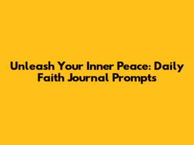 Unleash Your Inner Peace: Daily Faith Journal Prompts