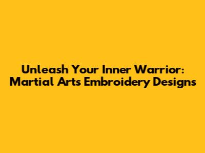 Unleash Your Inner Warrior: Martial Arts Embroidery Designs