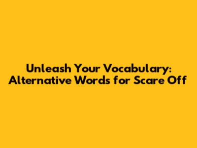 Unleash Your Vocabulary: Alternative Words for 'Scare Off'