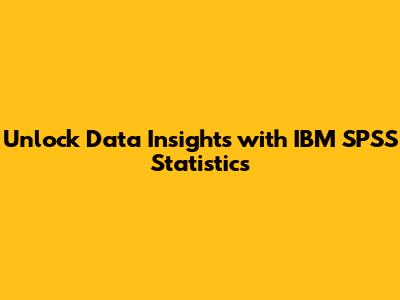 Unlock Data Insights with IBM SPSS Statistics
