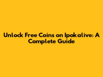 Unlock Free Coins on Ipokalive: A Complete Guide