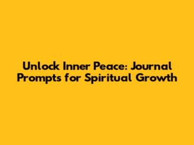Unlock Inner Peace: Journal Prompts for Spiritual Growth