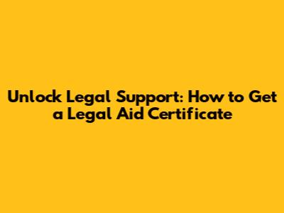 Unlock Legal Support: How to Get a Legal Aid Certificate