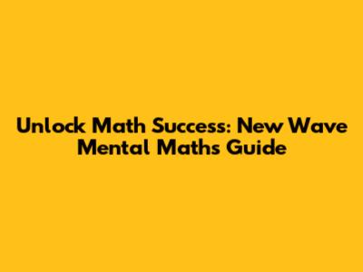 Unlock Math Success: New Wave Mental Maths Guide