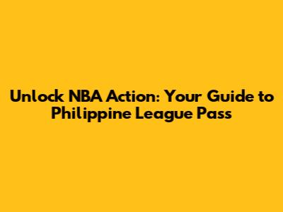 Unlock NBA Action: Your Guide to Philippine League Pass
