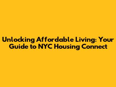 Unlocking Affordable Living: Your Guide to NYC Housing Connect
