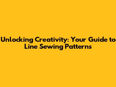 Unlocking Creativity: Your Guide to Line Sewing Patterns