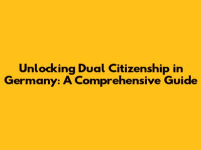 Unlocking Dual Citizenship in Germany: A Comprehensive Guide