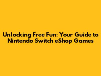 Unlocking Free Fun: Your Guide to Nintendo Switch eShop Games