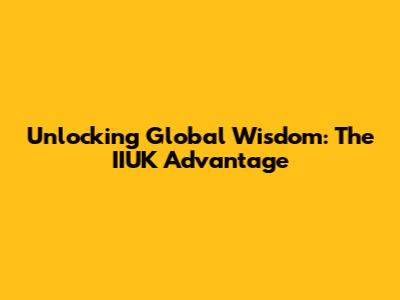 Unlocking Global Wisdom: The IIUK Advantage