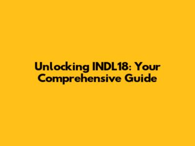 Unlocking INDL18: Your Comprehensive Guide