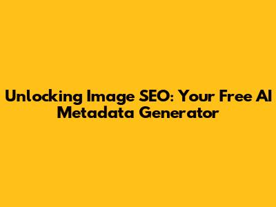 Unlocking Image SEO: Your Free AI Metadata Generator