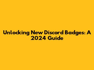 Unlocking New Discord Badges: A 2024 Guide