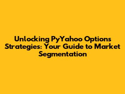 Unlocking PyYahoo Options Strategies: Your Guide to Market Segmentation