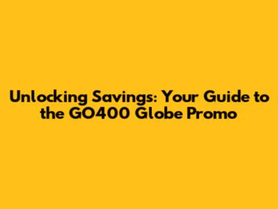 Unlocking Savings: Your Guide to the GO400 Globe Promo