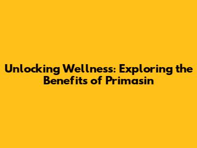 Unlocking Wellness: Exploring the Benefits of Primasin