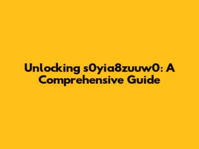 Unlocking s0yia8zuuw0: A Comprehensive Guide