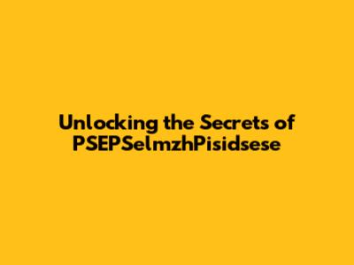 Unlocking the Secrets of PSEPSelmzhPisidsese