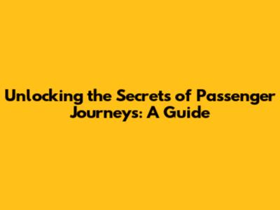 Unlocking the Secrets of Passenger Journeys: A Guide