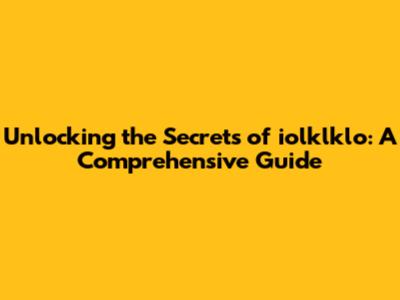 Unlocking the Secrets of iolklklo: A Comprehensive Guide
