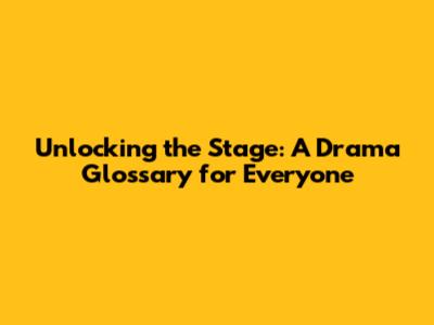 Unlocking the Stage: A Drama Glossary for Everyone