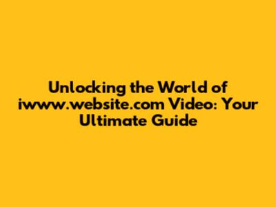 Unlocking the World of iwww.website.com Video: Your Ultimate Guide
