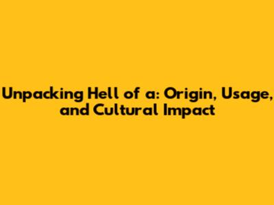 Unpacking 'Hell of a': Origin, Usage, and Cultural Impact