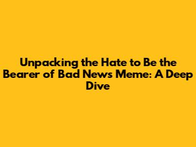 Unpacking the 'Hate to Be the Bearer of Bad News' Meme: A Deep Dive