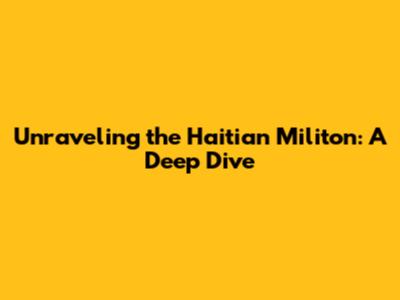 Unraveling the Haitian Militon: A Deep Dive