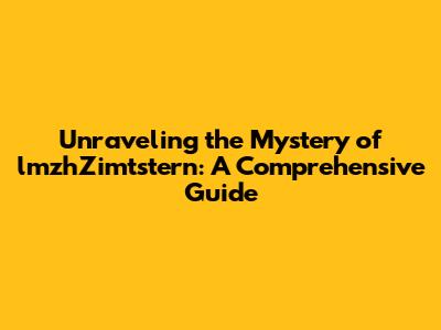 Unraveling the Mystery of lmzhZimtstern: A Comprehensive Guide