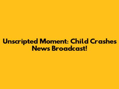 Unscripted Moment: Child Crashes News Broadcast!